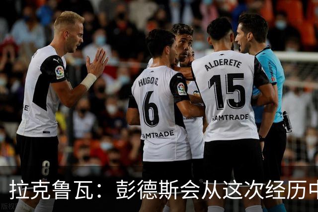 拉克鲁瓦：彭德斯会从这次经历中成长，我们必须帮助他