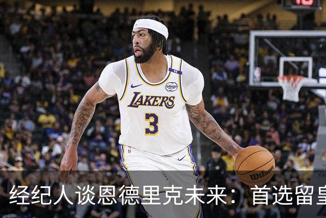 经纪人谈恩德里克未来：首选留皇马，但他需要上场